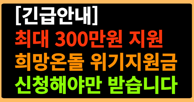 [긴급안내]최대 300만원 지원 희망온돌 위기지원금 신청해야만 받습니다.