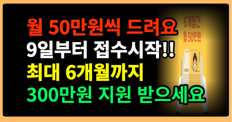 월 50만원씩 드려요 9일부터 접수시작!! 최대 6개월까지 300만원 지원 받으세요