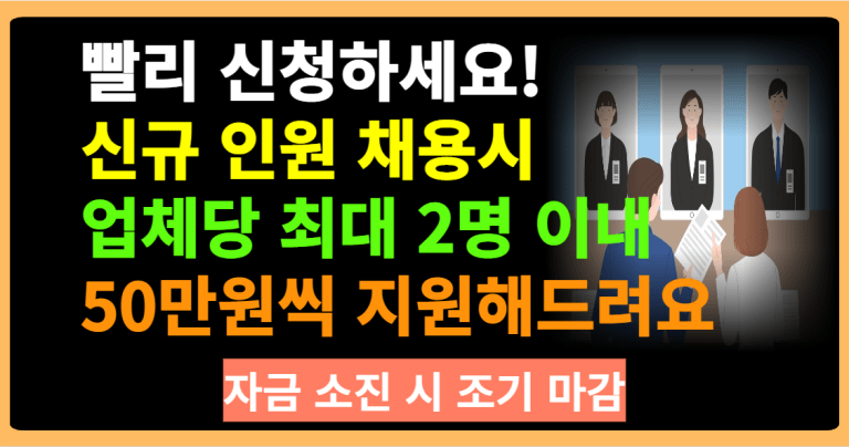 빨리 신청하세요! 신규 인원 채용시 업체당 최대 2명 이내 50만원씩 지원해드려요