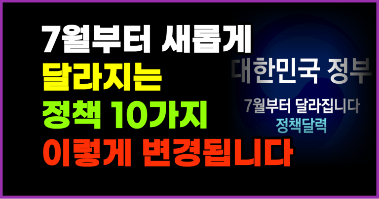 7월부터 새롭게 달라지는 정책 10가지 이렇게 변경됩니다