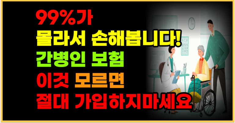 간병인 보험 이것 모르면 손해봅니다! 제대로 알고 가입하세요!