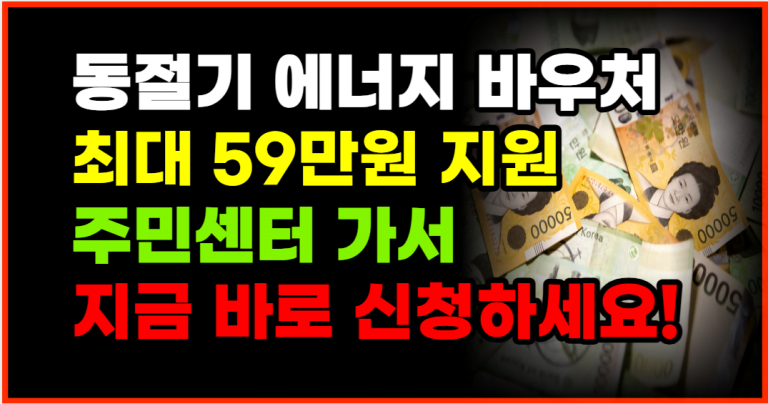 최대 59만원 지원 동절기 에너지 바우처! 2배 더~ 드립니다!