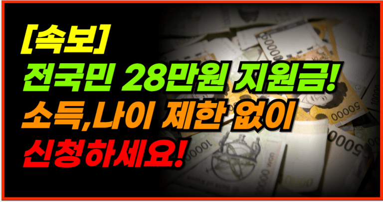 28만원 전국민 지원금! 소득,나이 무관, 신청만 하면 OK!