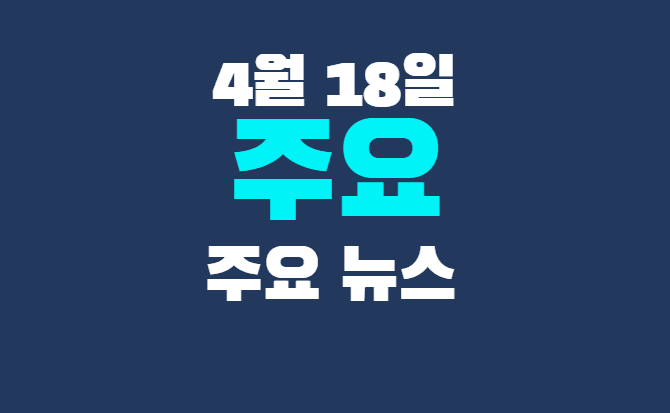 4월 18일 주요뉴스