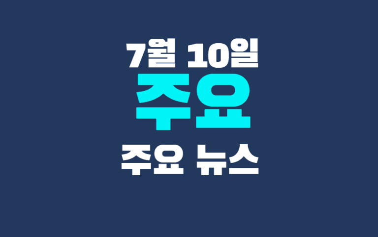 7월 10일 주요뉴스
