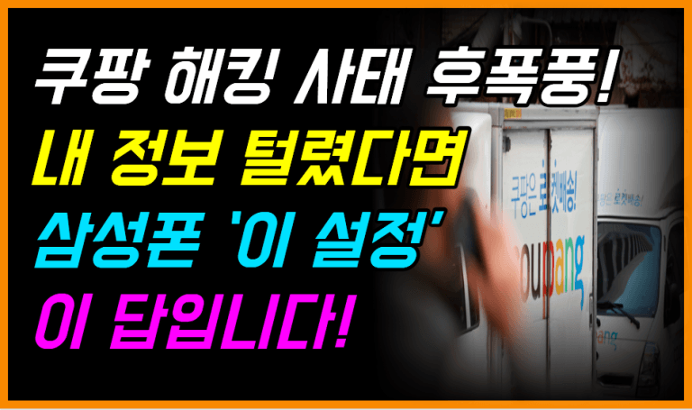 쿠팡 개인정보 유출, 삼성폰 사용자라면 ‘이 설정’ 지금 켜세요!