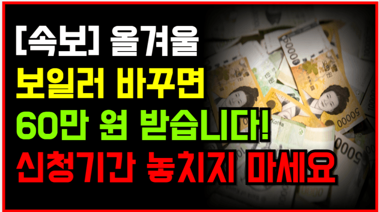 12월 신청 마감 임박! 보일러 교체만 해도 60만원 지급됩니다!